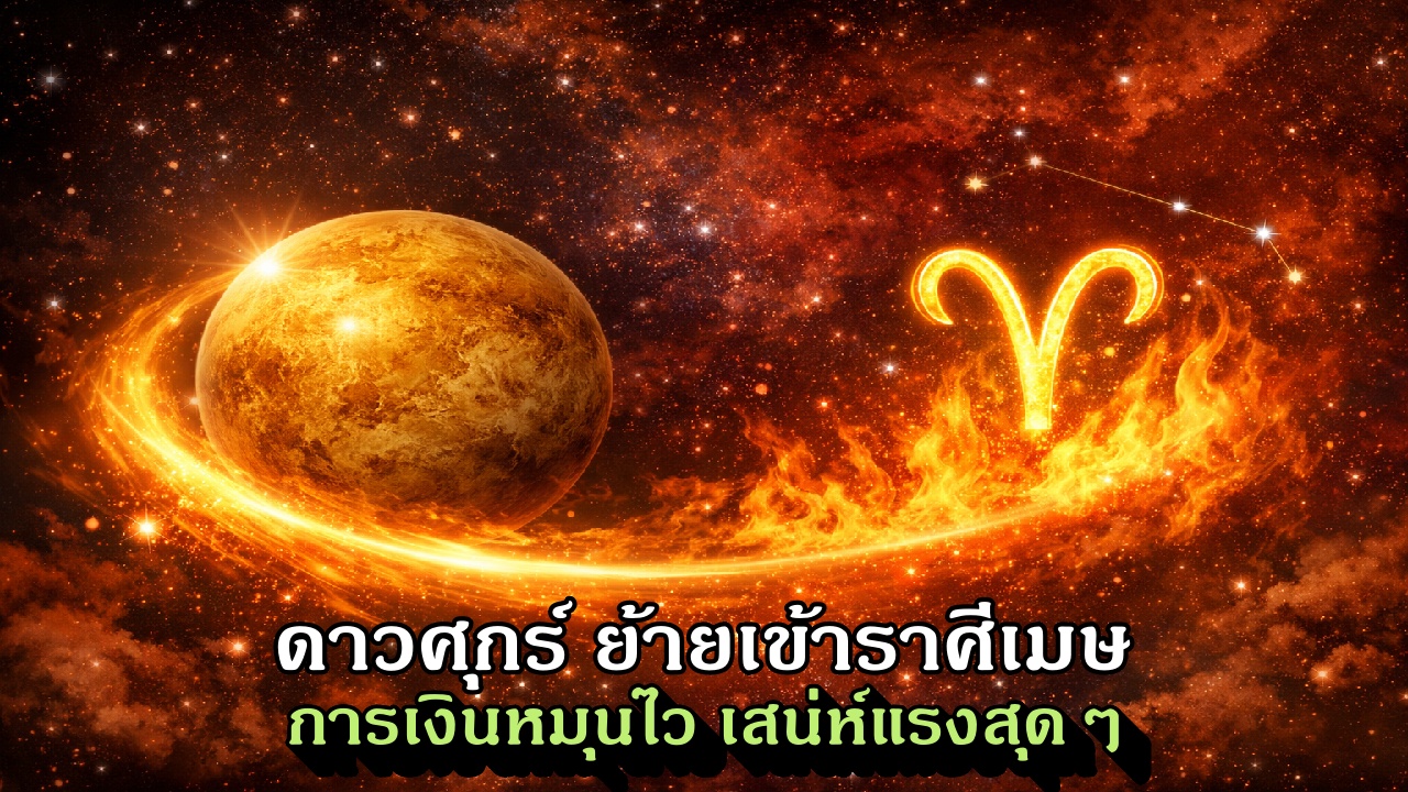 ดาวศุกร์ ย้ายเข้าราศีเมษ 28 มี.ค. – 22 เม.ย. 2569  พลังรัก-การเงิน แรงเร็ว!